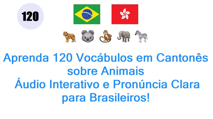 Aprenda 120 Vocábulos em Cantonês sobre Animais: Áudio Interativo e Pronúncia Clara para Brasileiros!
